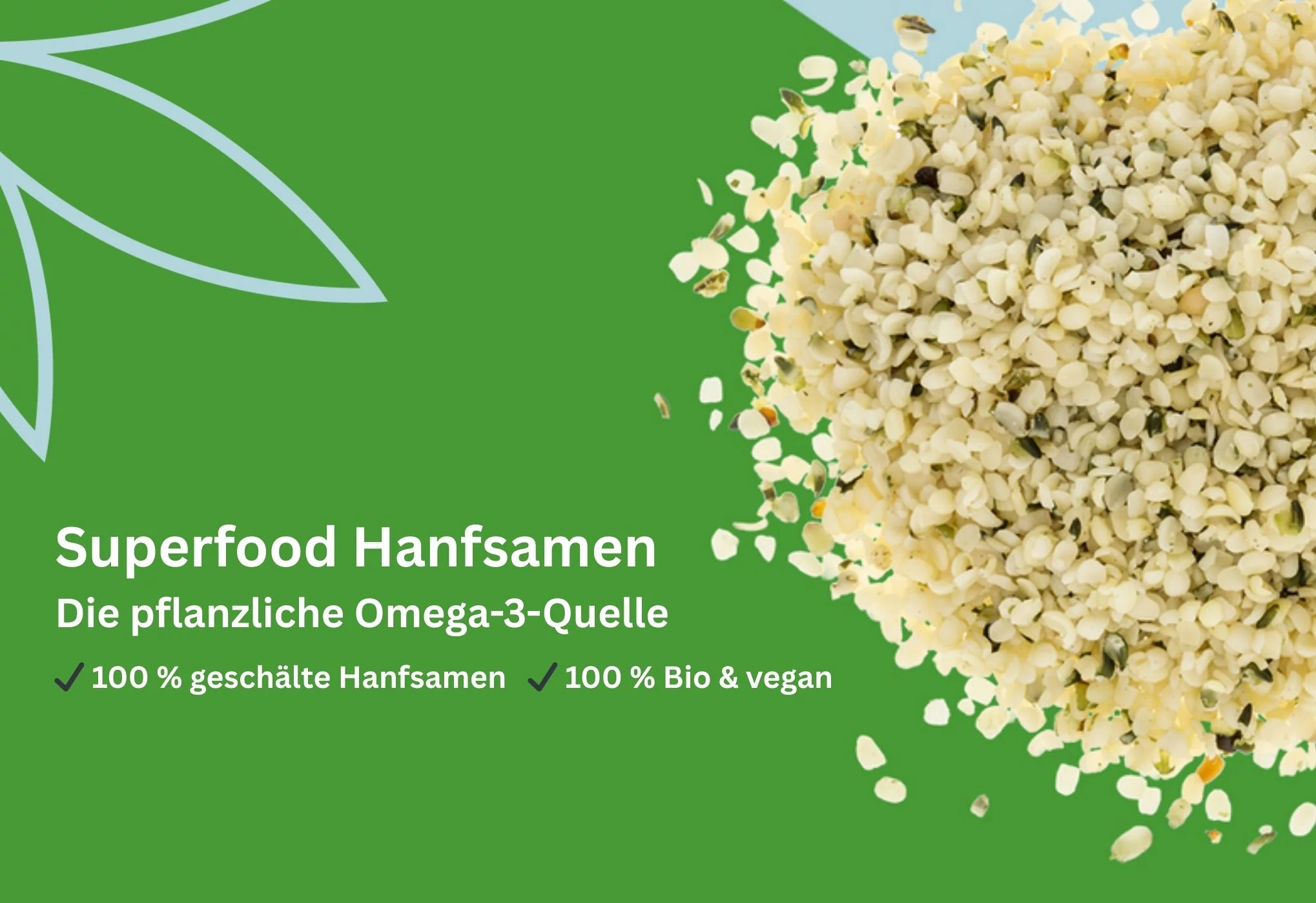 Gesch&auml;lte Hanfsamen von HANF FARM
Reich an &uuml;ber 30 % pflanzlichem Protein und voller wertvoller N&auml;hrstoffe &ndash;&nbsp;die perfekten Allrounder f&uuml;r deine kalte K&uuml;che! Verfeinere Salate, Smoothies, M&uuml;sli oder Bowls und genie&szlig;e den nussig-zarten Geschmack bei jedem Bissen.